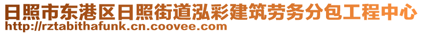 日照市東港區(qū)日照街道泓彩建筑勞務(wù)分包工程中心