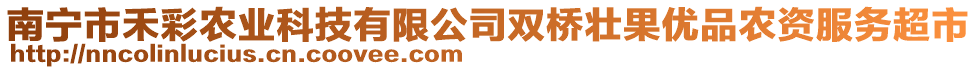 南寧市禾彩農(nóng)業(yè)科技有限公司雙橋壯果優(yōu)品農(nóng)資服務(wù)超市