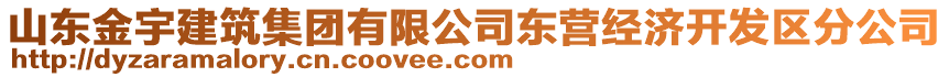 山東金宇建筑集團(tuán)有限公司東營經(jīng)濟(jì)開發(fā)區(qū)分公司