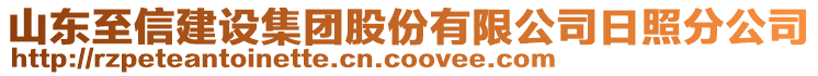 山東至信建設(shè)集團(tuán)股份有限公司日照分公司