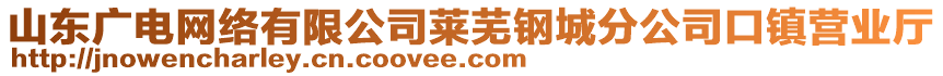 山東廣電網(wǎng)絡(luò)有限公司萊蕪鋼城分公司口鎮(zhèn)營(yíng)業(yè)廳