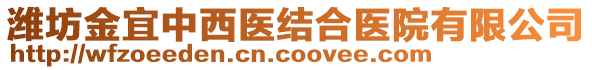 濰坊金宜中西醫(yī)結(jié)合醫(yī)院有限公司