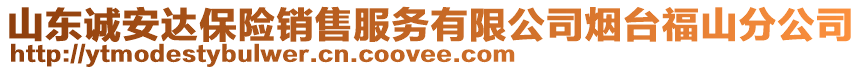 山東誠(chéng)安達(dá)保險(xiǎn)銷售服務(wù)有限公司煙臺(tái)福山分公司