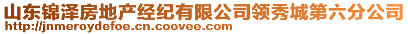 山東錦澤房地產(chǎn)經(jīng)紀(jì)有限公司領(lǐng)秀城第六分公司