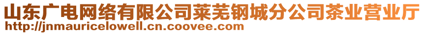 山東廣電網(wǎng)絡(luò)有限公司萊蕪鋼城分公司茶業(yè)營業(yè)廳