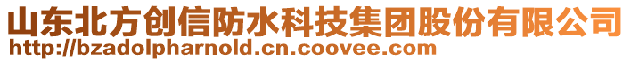 山東北方創(chuàng)信防水科技集團股份有限公司