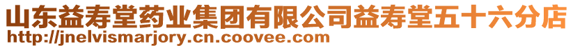 山東益壽堂藥業(yè)集團有限公司益壽堂五十六分店