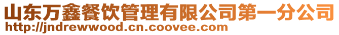 山東萬鑫餐飲管理有限公司第一分公司