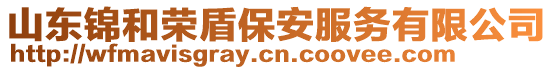 山東錦和榮盾保安服務(wù)有限公司