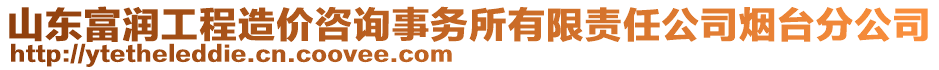 山東富潤工程造價咨詢事務(wù)所有限責任公司煙臺分公司