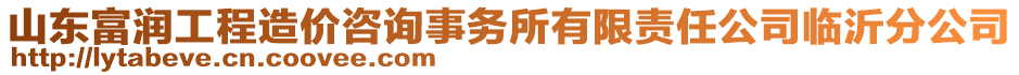 山東富潤工程造價咨詢事務(wù)所有限責(zé)任公司臨沂分公司