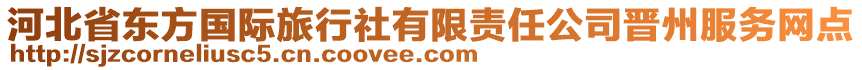河北省東方國(guó)際旅行社有限責(zé)任公司晉州服務(wù)網(wǎng)點(diǎn)