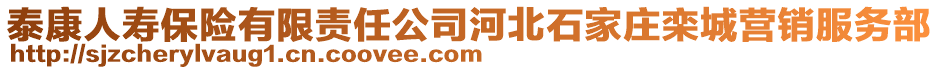 泰康人壽保險有限責任公司河北石家莊欒城營銷服務部