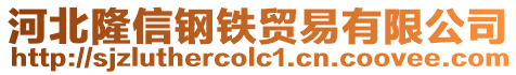 河北隆信鋼鐵貿(mào)易有限公司