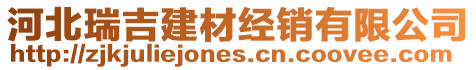 河北瑞吉建材經(jīng)銷有限公司