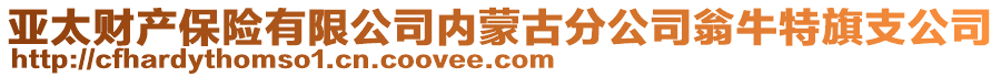 亞太財(cái)產(chǎn)保險(xiǎn)有限公司內(nèi)蒙古分公司翁牛特旗支公司