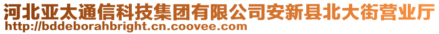 河北亞太通信科技集團有限公司安新縣北大街營業(yè)廳