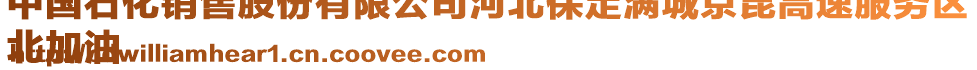 中國(guó)石化銷售股份有限公司河北保定滿城京昆高速服務(wù)區(qū)
北加油