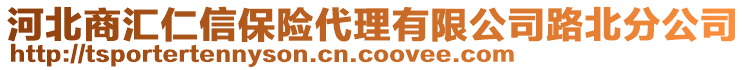 河北商匯仁信保險(xiǎn)代理有限公司路北分公司