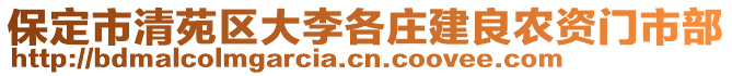 保定市清苑區(qū)大李各莊建良農(nóng)資門市部