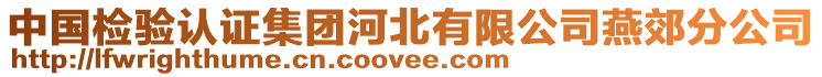 中國(guó)檢驗(yàn)認(rèn)證集團(tuán)河北有限公司燕郊分公司