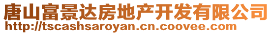 唐山富景達(dá)房地產(chǎn)開發(fā)有限公司