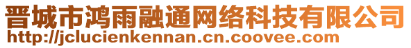 晉城市鴻雨融通網(wǎng)絡(luò)科技有限公司