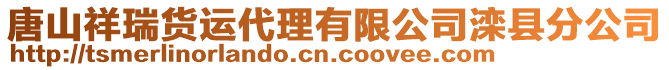 唐山祥瑞貨運(yùn)代理有限公司灤縣分公司