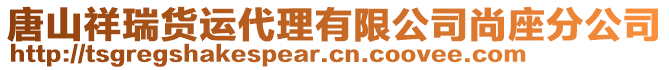 唐山祥瑞貨運(yùn)代理有限公司尚座分公司