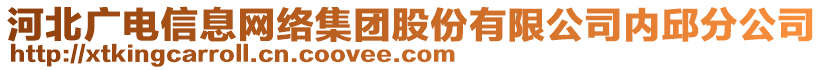 河北廣電信息網(wǎng)絡(luò)集團(tuán)股份有限公司內(nèi)邱分公司