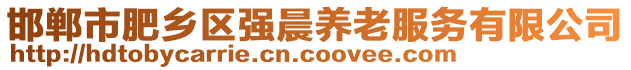 邯鄲市肥鄉(xiāng)區(qū)強(qiáng)晨養(yǎng)老服務(wù)有限公司