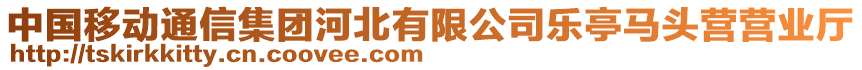 中國(guó)移動(dòng)通信集團(tuán)河北有限公司樂(lè)亭馬頭營(yíng)營(yíng)業(yè)廳