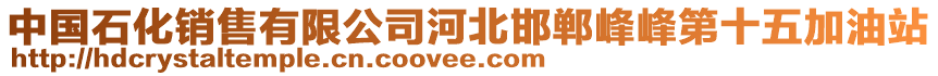 中國石化銷售有限公司河北邯鄲峰峰第十五加油站