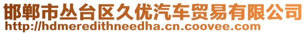 邯鄲市叢臺區(qū)久優(yōu)汽車貿(mào)易有限公司