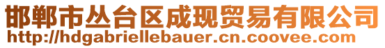 邯鄲市叢臺(tái)區(qū)成現(xiàn)貿(mào)易有限公司