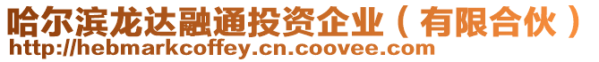 哈爾濱龍達融通投資企業(yè)（有限合伙）