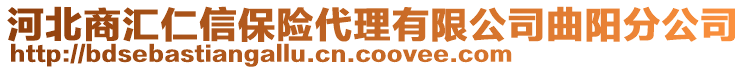 河北商匯仁信保險(xiǎn)代理有限公司曲陽分公司