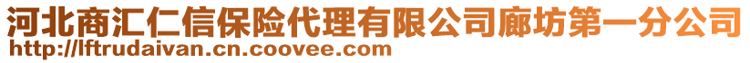 河北商匯仁信保險(xiǎn)代理有限公司廊坊第一分公司