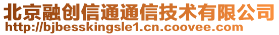 北京融創(chuàng)信通通信技術(shù)有限公司