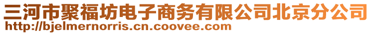 三河市聚福坊電子商務(wù)有限公司北京分公司