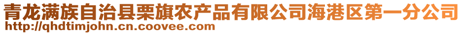 青龍滿族自治縣栗旗農(nóng)產(chǎn)品有限公司海港區(qū)第一分公司