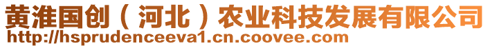 黃淮國創(chuàng)（河北）農(nóng)業(yè)科技發(fā)展有限公司