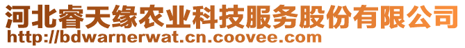 河北睿天緣農(nóng)業(yè)科技服務(wù)股份有限公司