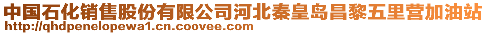 中國石化銷售股份有限公司河北秦皇島昌黎五里營加油站