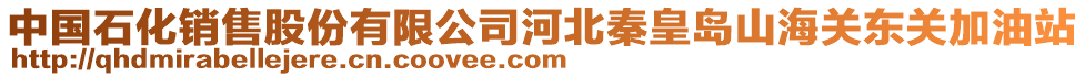 中國(guó)石化銷售股份有限公司河北秦皇島山海關(guān)東關(guān)加油站