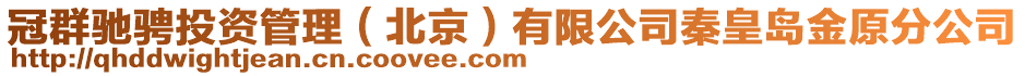 冠群馳騁投資管理（北京）有限公司秦皇島金原分公司