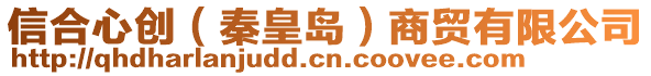 信合心創(chuàng)（秦皇島）商貿(mào)有限公司