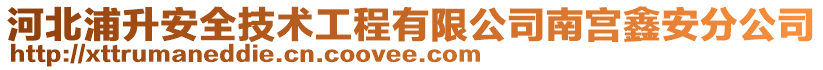 河北浦升安全技术工程有限公司南宫鑫安分公司