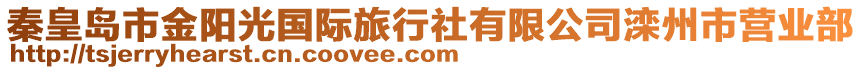 秦皇島市金陽(yáng)光國(guó)際旅行社有限公司灤州市營(yíng)業(yè)部