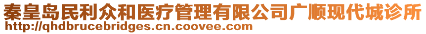 秦皇島民利眾和醫(yī)療管理有限公司廣順現(xiàn)代城診所